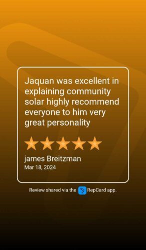 On Mar. 18, 2024, James Breitzman wrote a 5-star review saying: Jaquan was excellent in explaining community solar, highly recommend everyone to him, very great personality. (Review shared via the RepCard app)